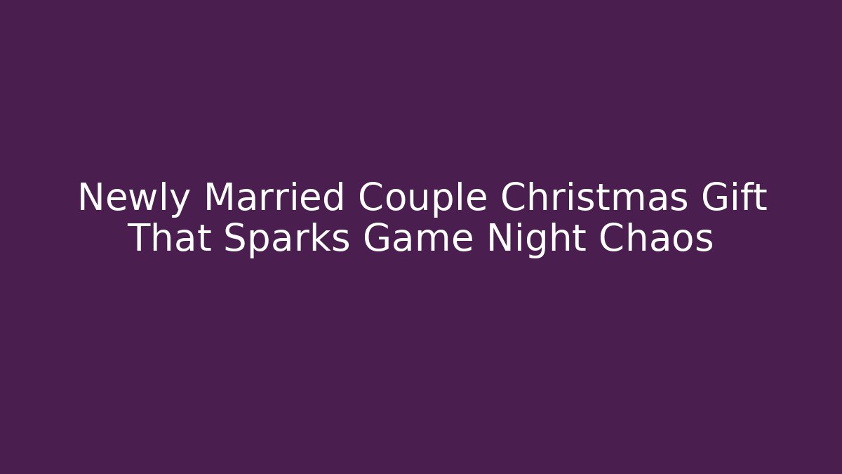 Newly Married Couple Christmas Gift That Sparks Game Night Chaos