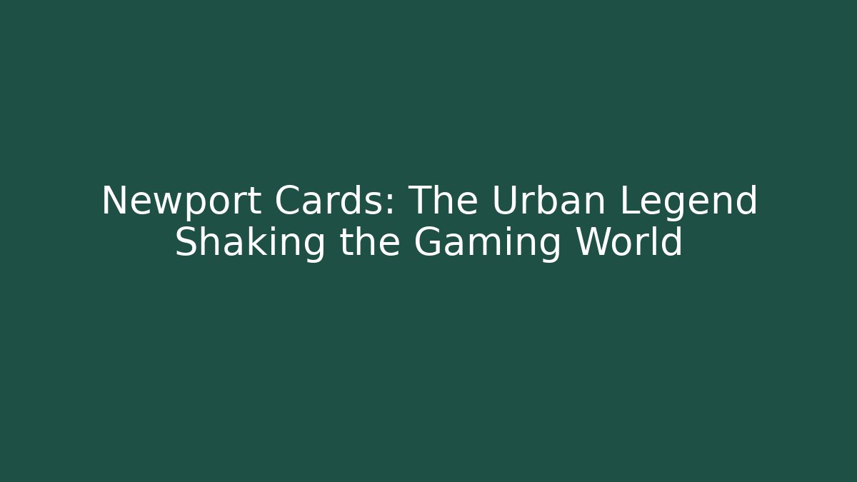 Newport Cards: The Urban Legend Shaking the Gaming World