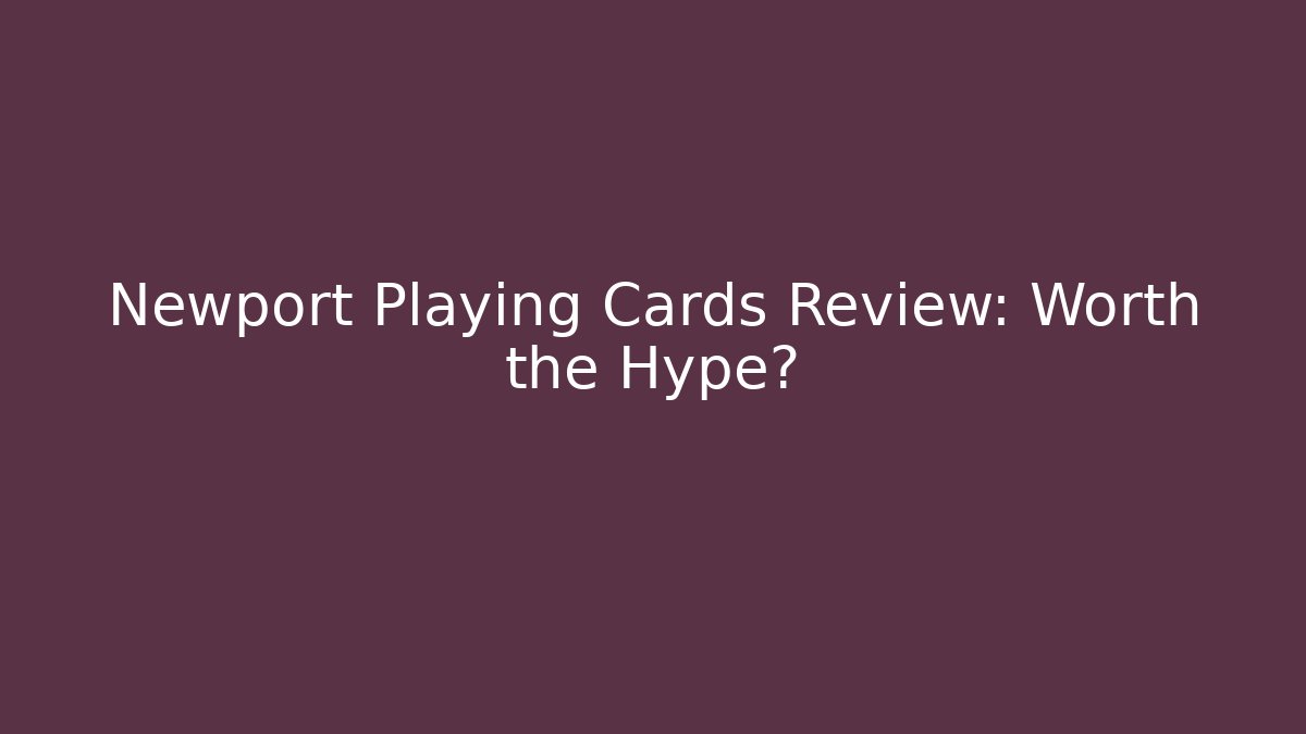 Newport Playing Cards Review: Worth the Hype?