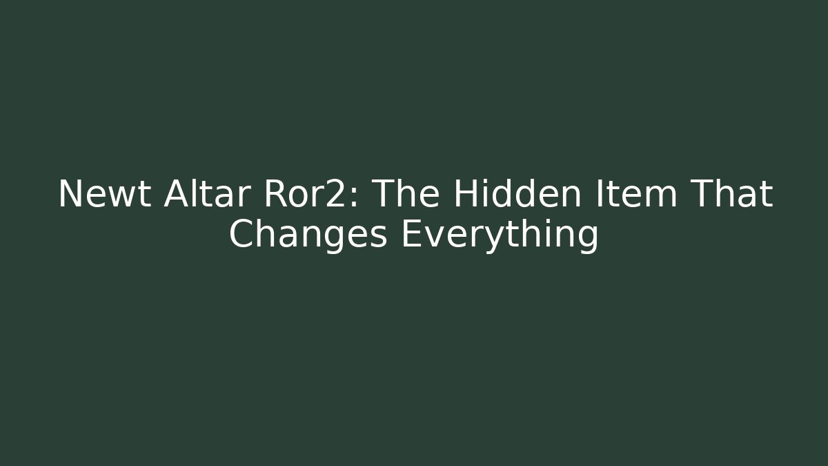 Newt Altar Ror2: The Hidden Item That Changes Everything - Create More Assets