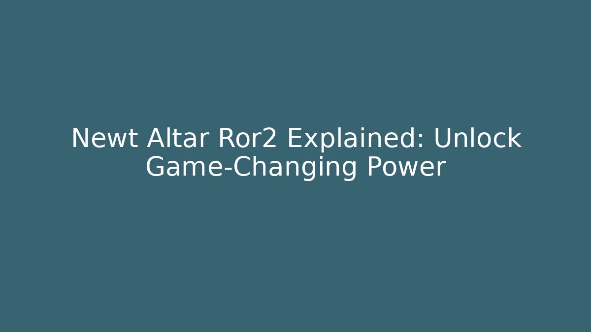 Newt Altar Ror2 Explained: Unlock Game-Changing Power
