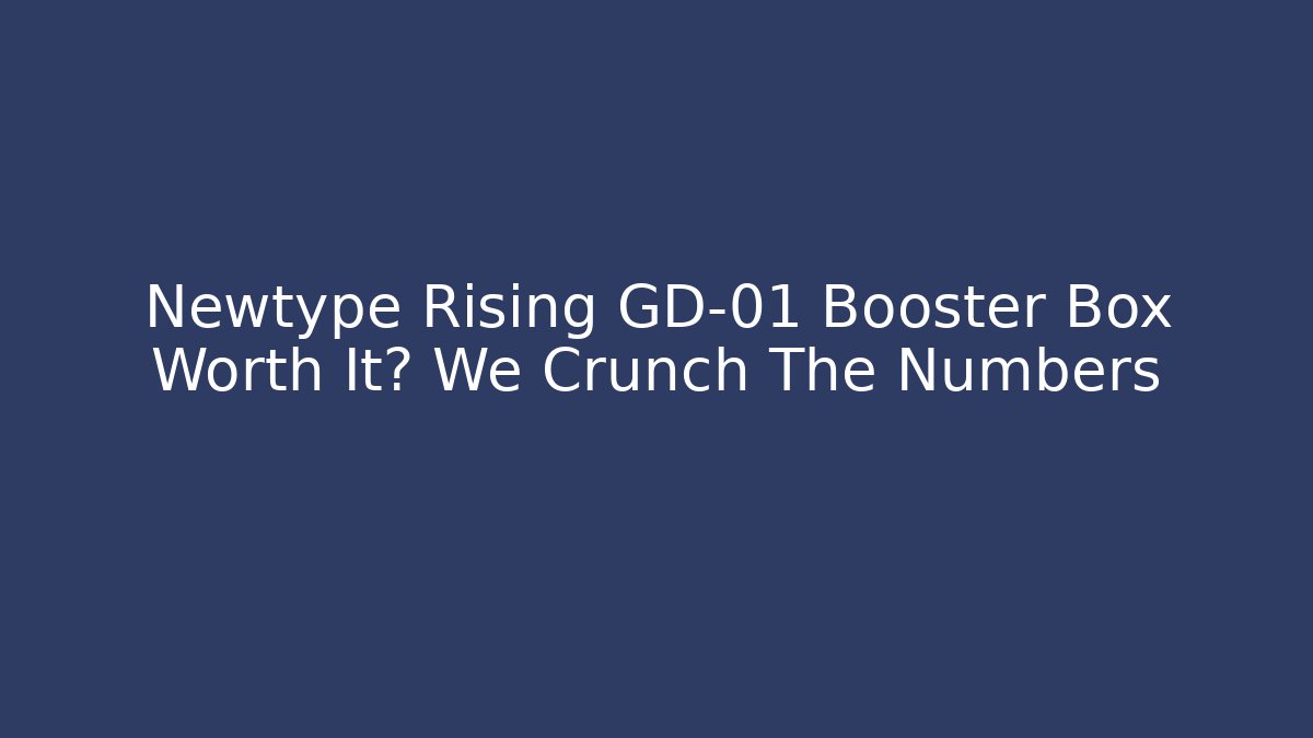 Newtype Rising GD-01 Booster Box Worth It? We Crunch The Numbers