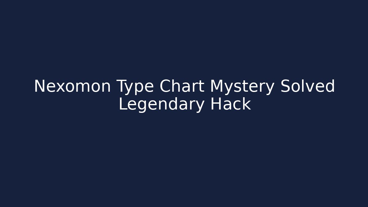Nexomon Type Chart Mystery Solved Legendary Hack - Create More Assets