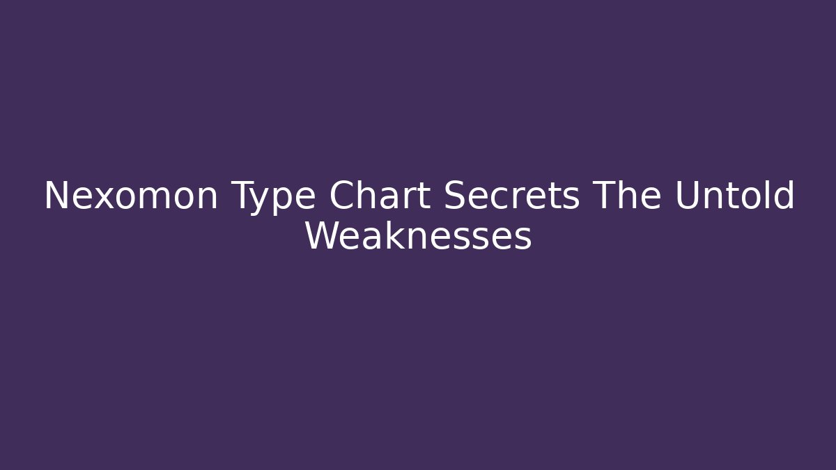 Nexomon Type Chart Secrets The Untold Weaknesses
