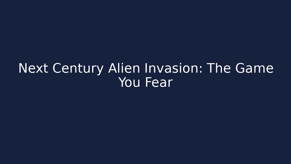 Next Century Alien Invasion: The Game You Fear