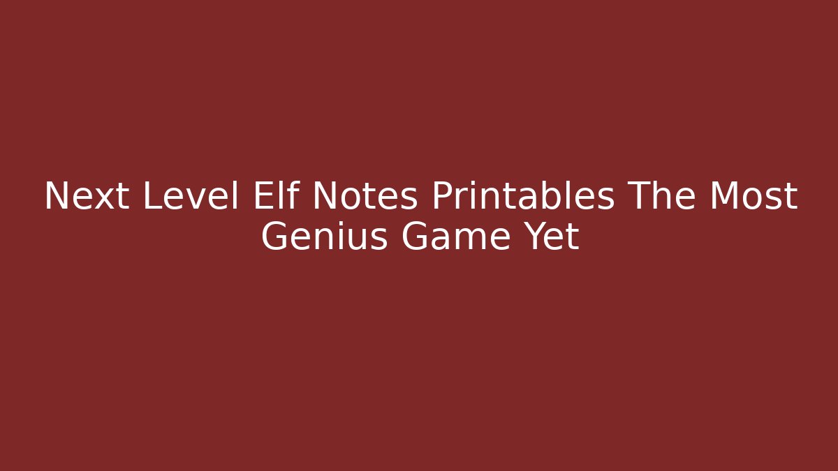Next Level Elf Notes Printables The Most Genius Game Yet - Create More Assets