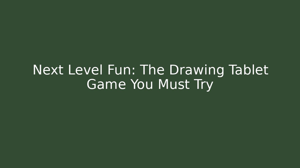 Next Level Fun: The Drawing Tablet Game You Must Try - Create More Assets