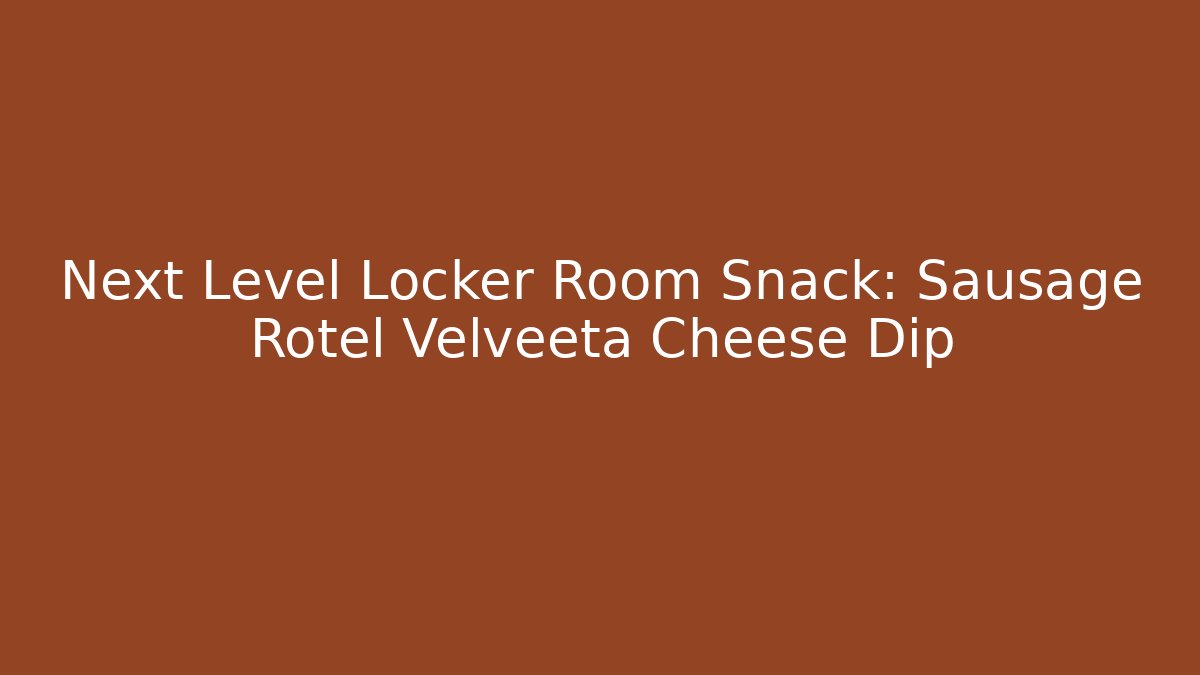 Next Level Locker Room Snack: Sausage Rotel Velveeta Cheese Dip