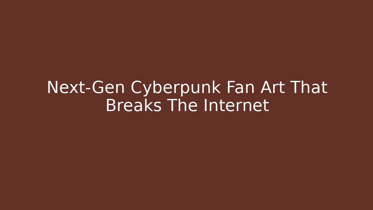 Next-Gen Cyberpunk Fan Art That Breaks The Internet