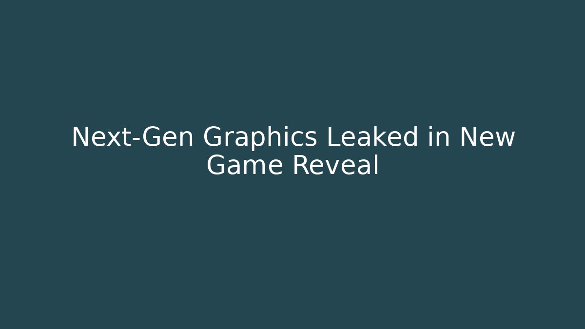 Next-Gen Graphics Leaked in New Game Reveal