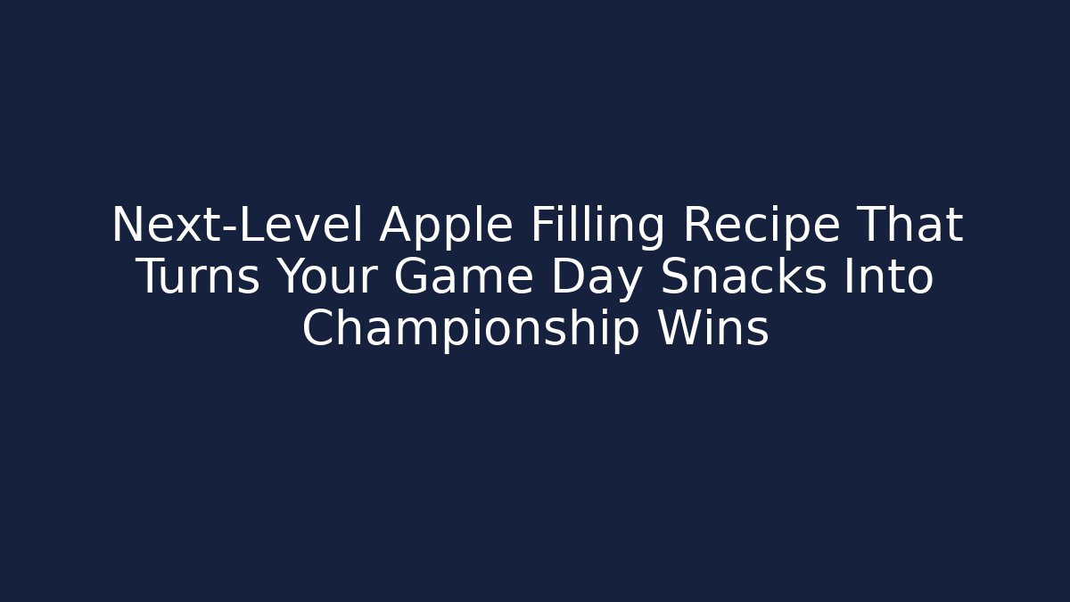 Next-Level Apple Filling Recipe That Turns Your Game Day Snacks Into Championship Wins