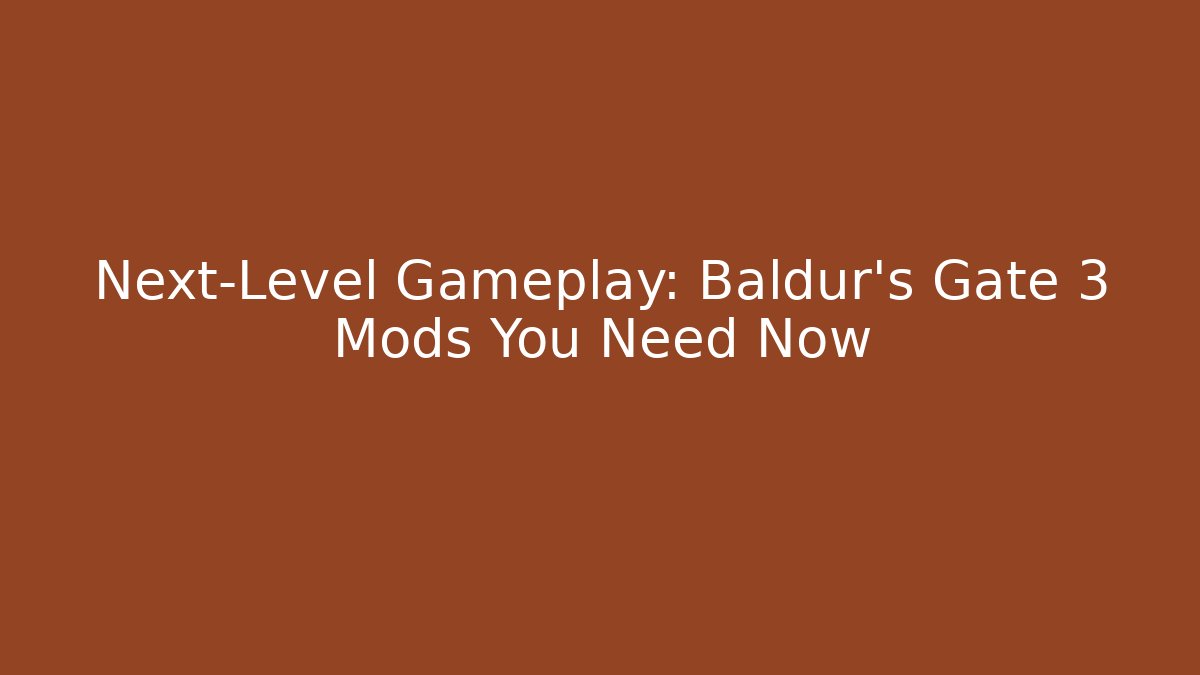 Next-Level Gameplay: Baldur's Gate 3 Mods You Need Now