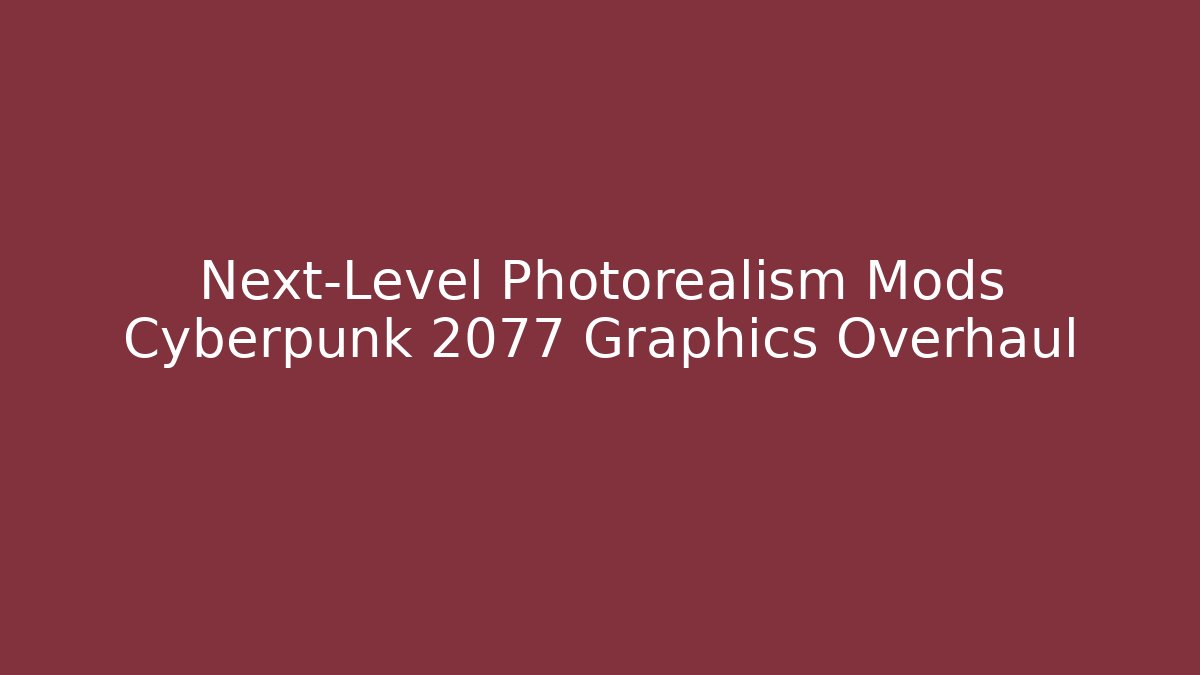 Next-Level Photorealism Mods Cyberpunk 2077 Graphics Overhaul