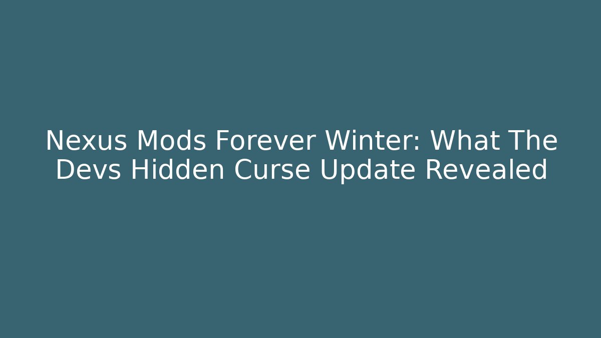 Nexus Mods Forever Winter: What The Devs Hidden Curse Update Revealed