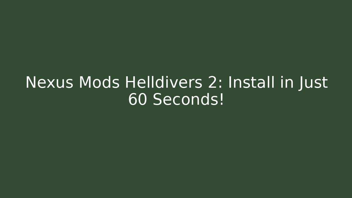 Nexus Mods Helldivers 2: Install in Just 60 Seconds! - Create More Assets