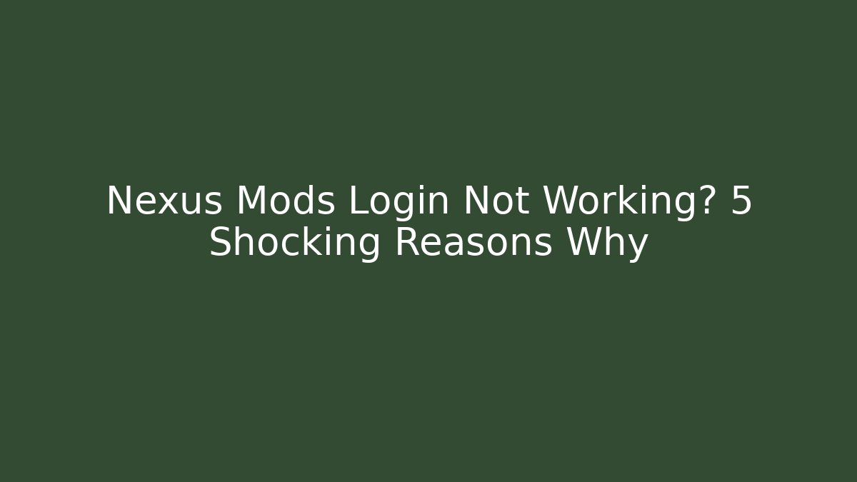 Nexus Mods Login Not Working? 5 Shocking Reasons Why - Create More Assets