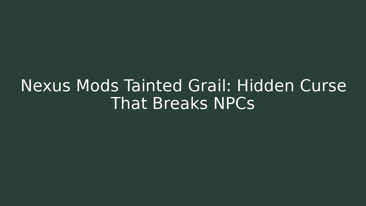 Nexus Mods Tainted Grail: Hidden Curse That Breaks NPCs