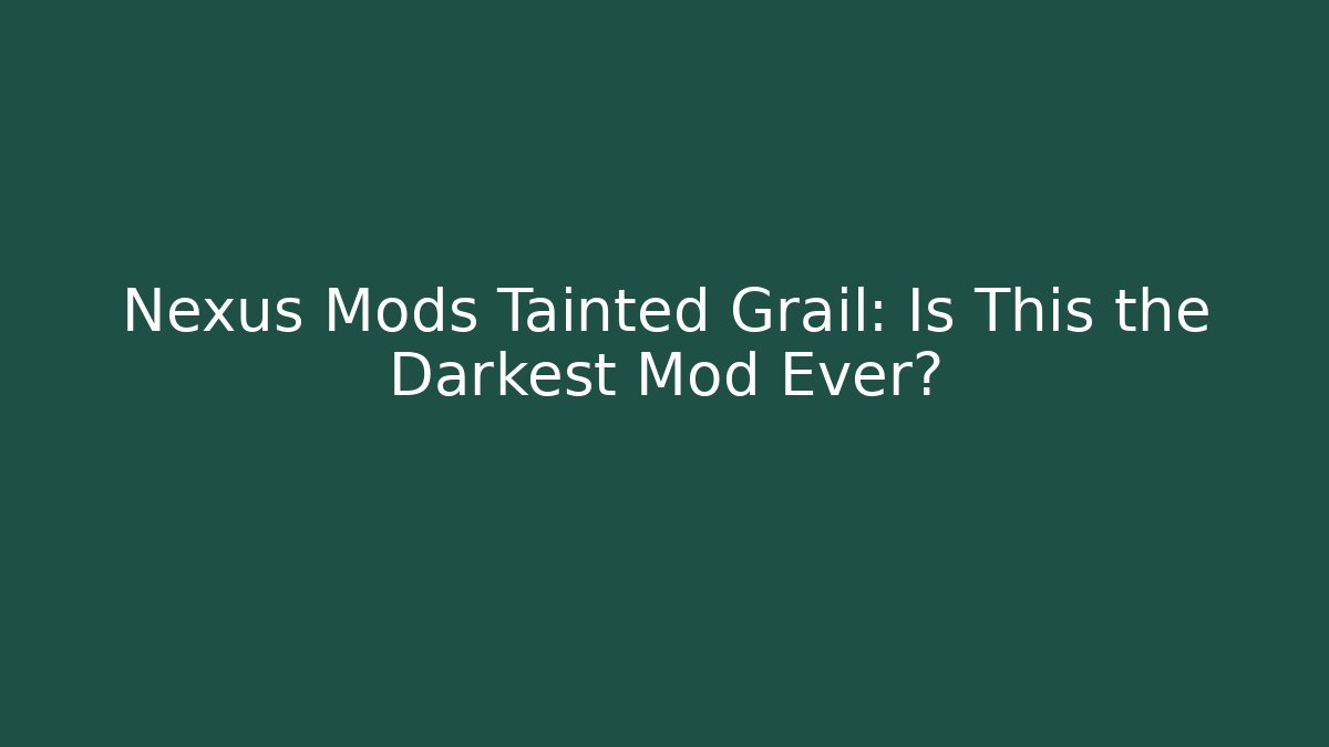 Nexus Mods Tainted Grail: Is This the Darkest Mod Ever?