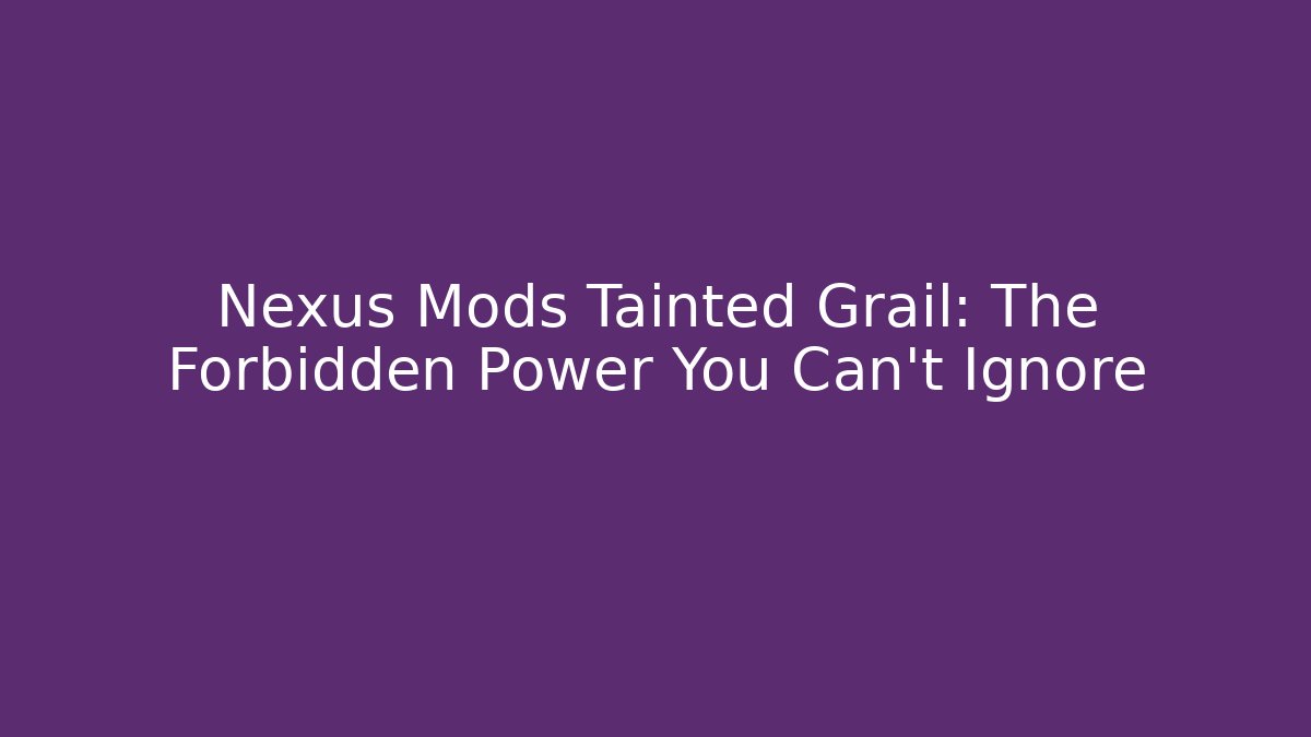 Nexus Mods Tainted Grail: The Forbidden Power You Can’t Ignore