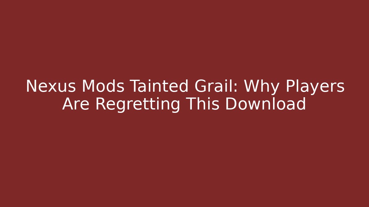 Nexus Mods Tainted Grail: Why Players Are Regretting This Download