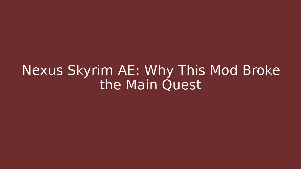 Nexus Skyrim AE: Why This Mod Broke the Main Quest