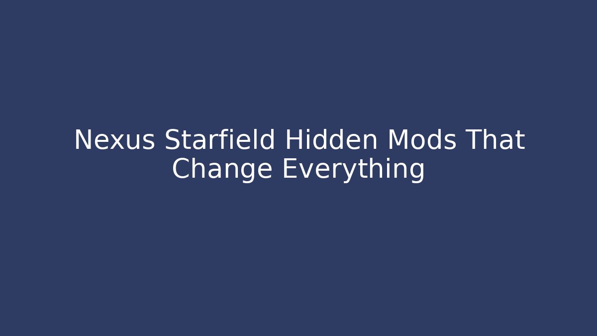 Nexus Starfield Hidden Mods That Change Everything