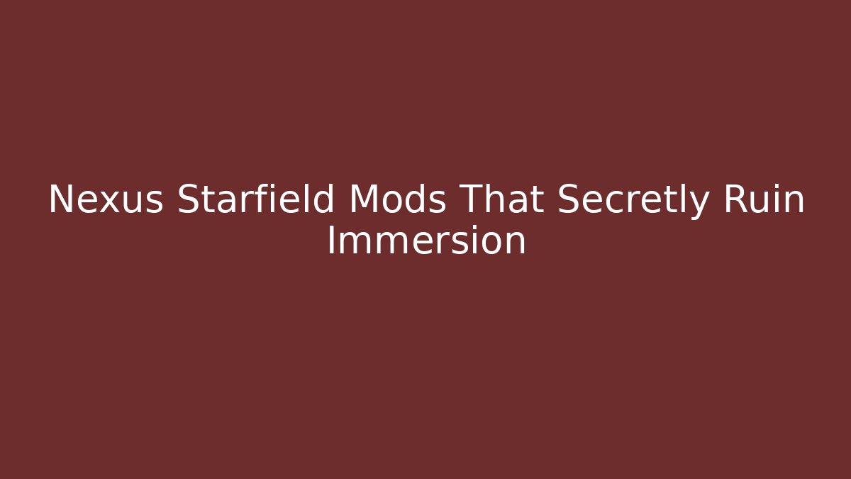 Nexus Starfield Mods That Secretly Ruin Immersion