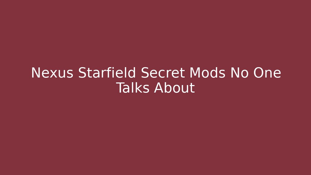 Nexus Starfield Secret Mods No One Talks About - Create More Assets