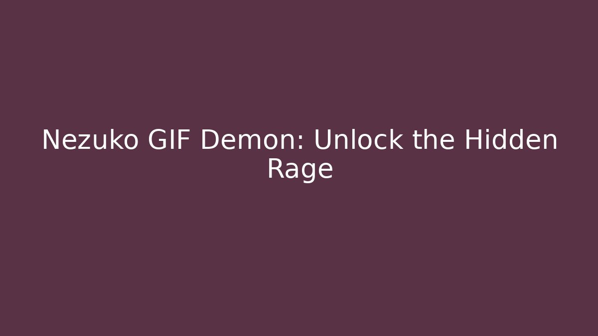 Nezuko GIF Demon: Unlock the Hidden Rage