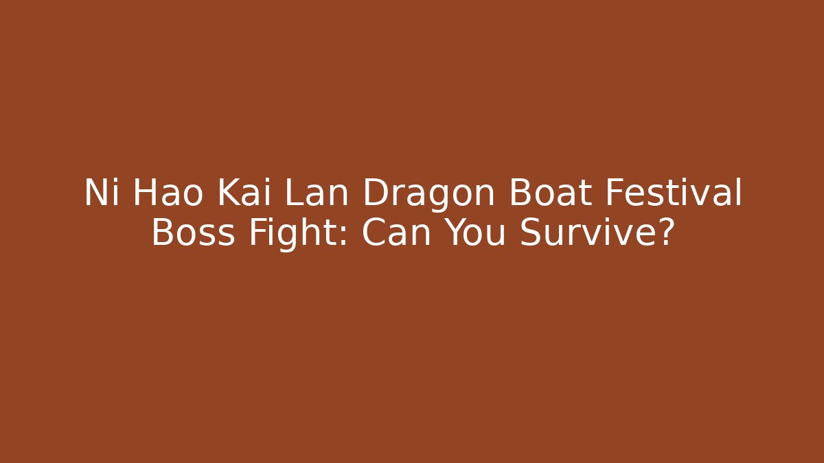 Ni Hao Kai Lan Dragon Boat Festival Boss Fight: Can You Survive?