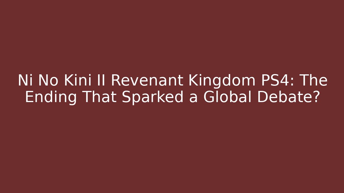 Ni No Kini II Revenant Kingdom PS4: The Ending That Sparked a Global Debate?