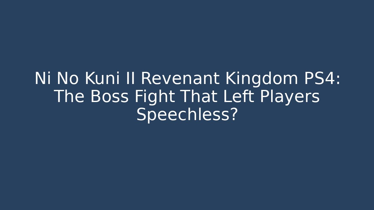 Ni No Kuni II Revenant Kingdom PS4: The Boss Fight That Left Players Speechless?