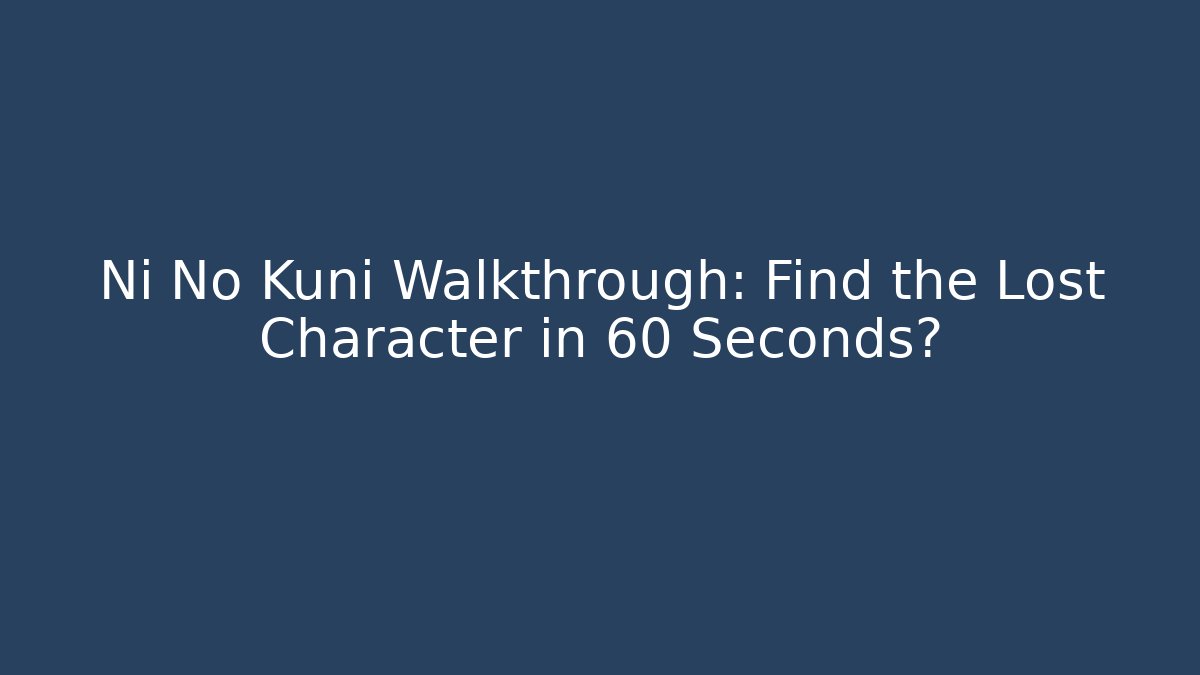 Ni No Kuni Walkthrough: Find the Lost Character in 60 Seconds?