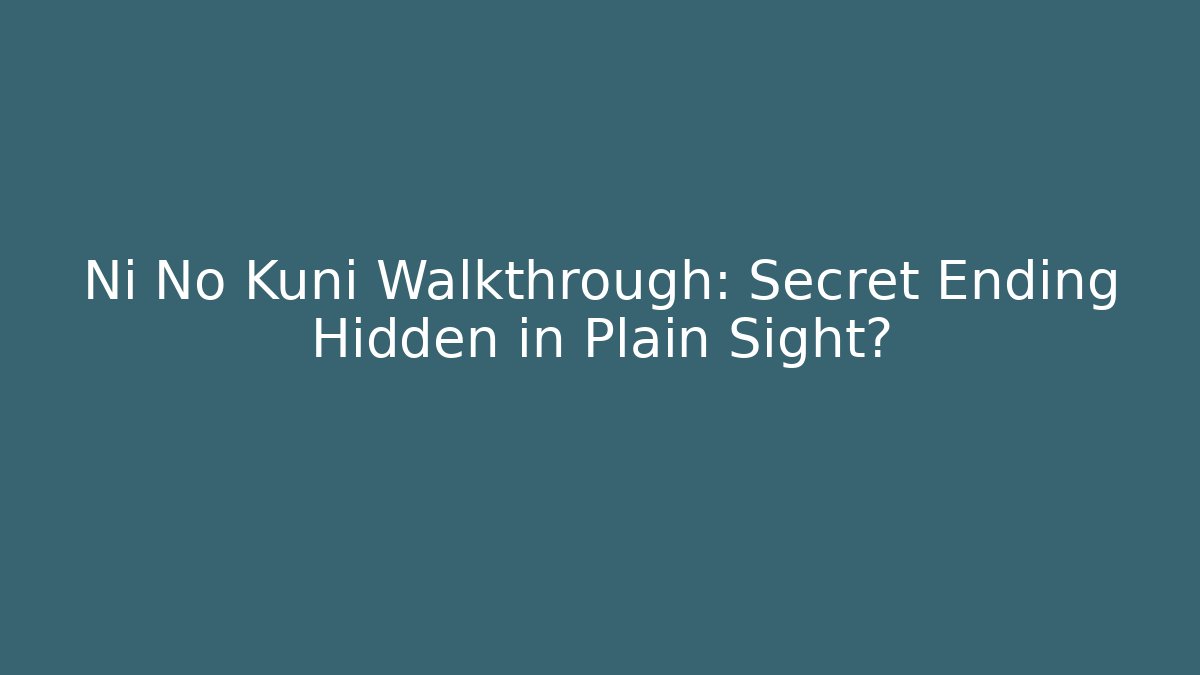Ni No Kuni Walkthrough: Secret Ending Hidden in Plain Sight?