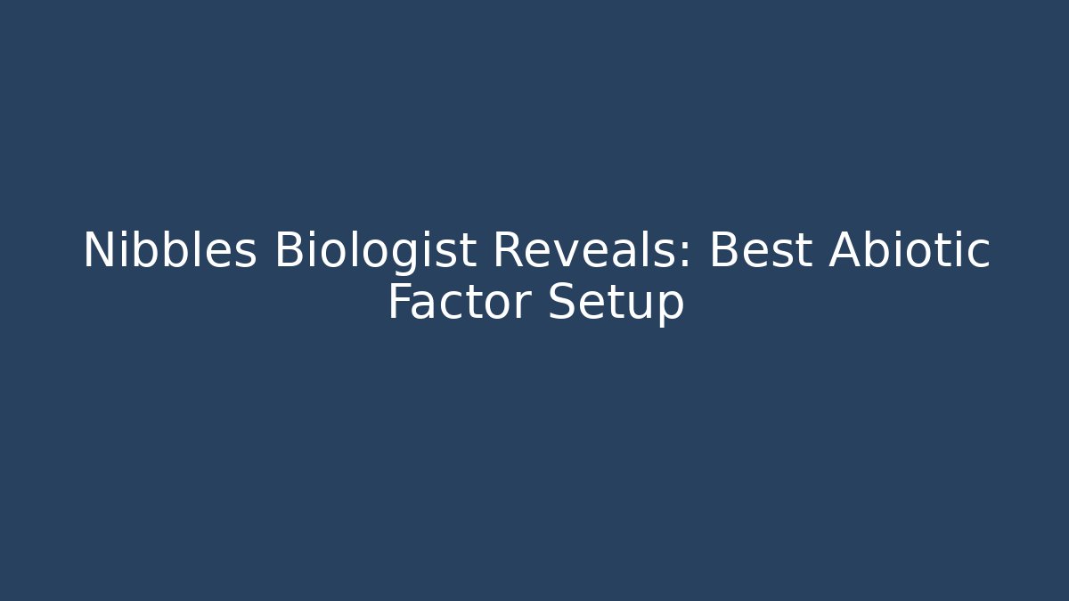 Nibbles Biologist Reveals: Best Abiotic Factor Setup - Create More Assets
