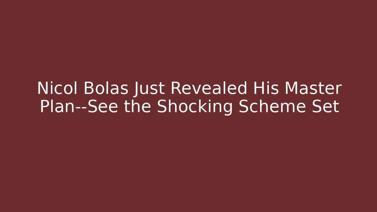 Nicol Bolas Just Revealed His Master Plan—See the Shocking Scheme Set