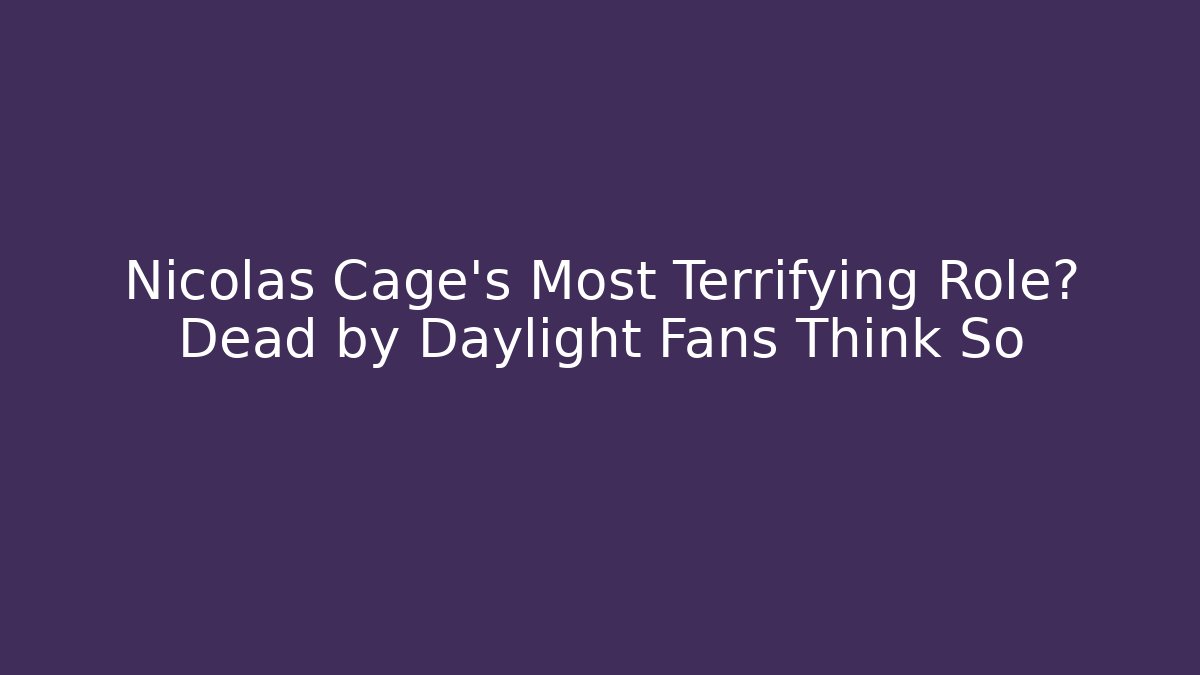 Nicolas Cage's Most Terrifying Role? Dead by Daylight Fans Think So