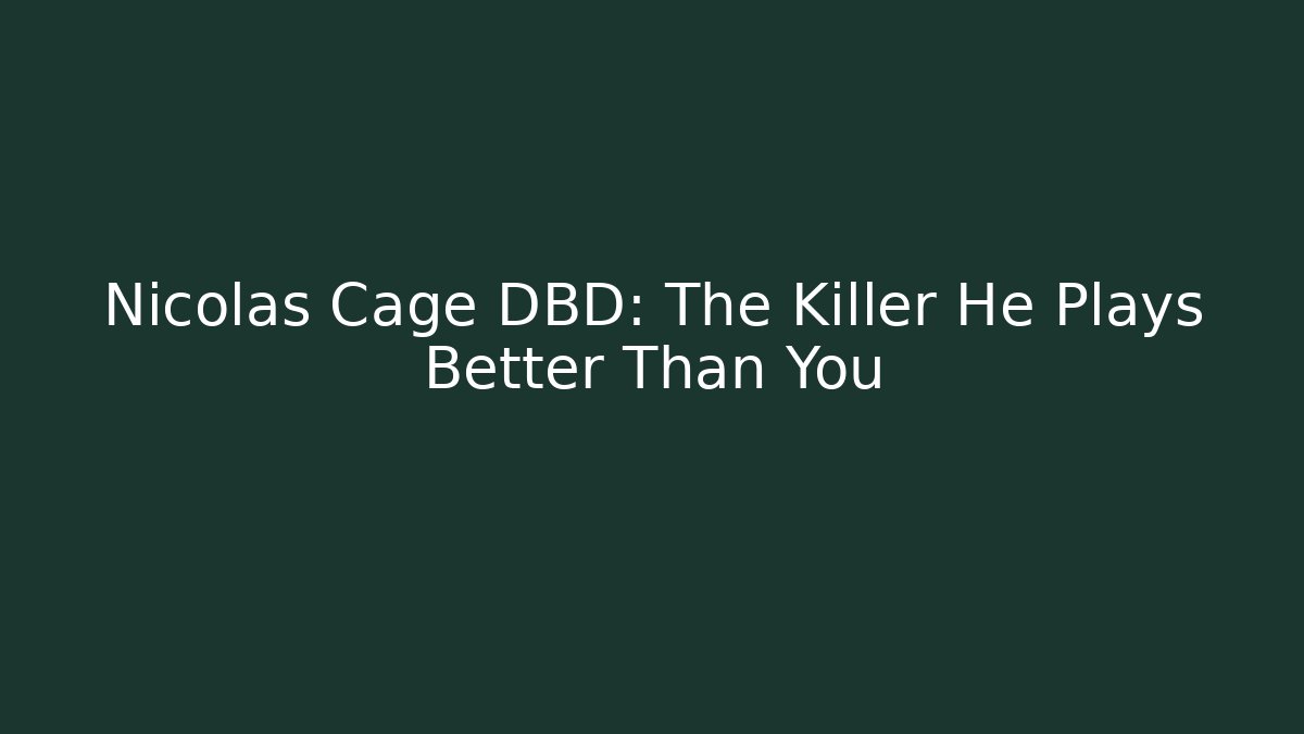 Nicolas Cage DBD: The Killer He Plays Better Than You