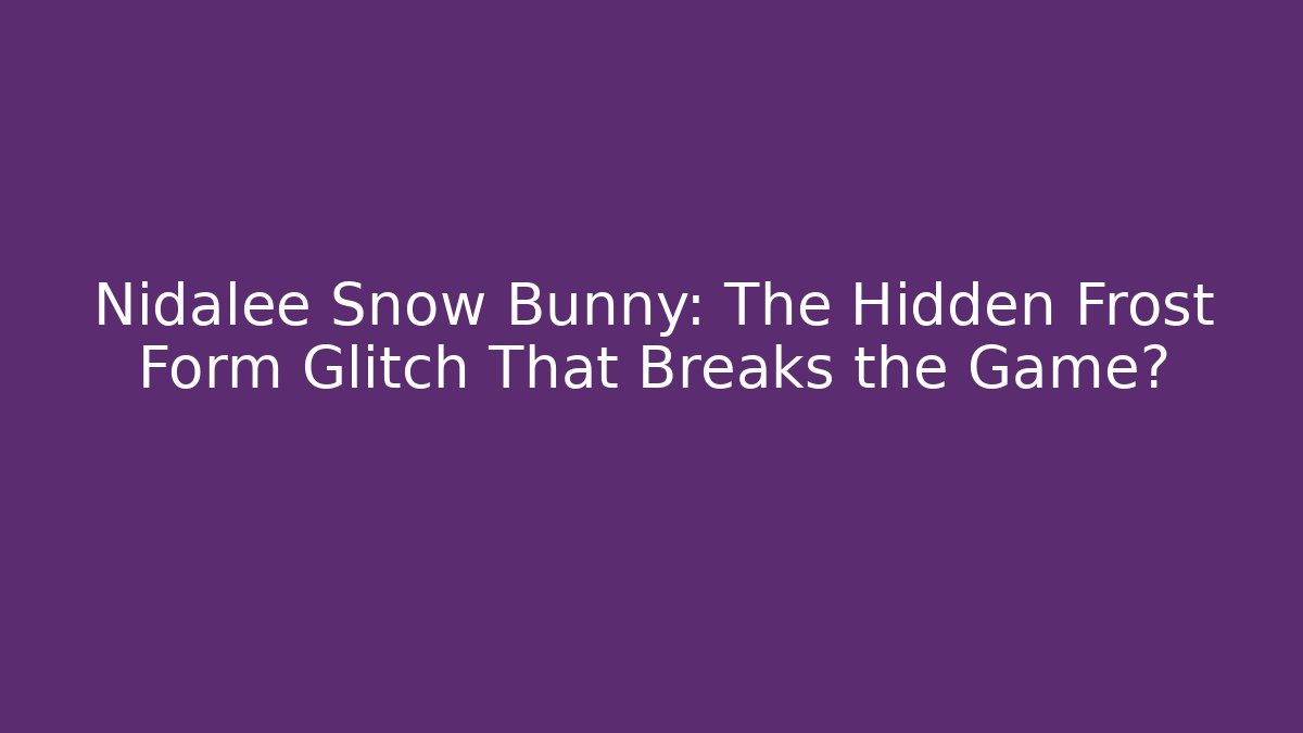 Nidalee Snow Bunny: The Hidden Frost Form Glitch That Breaks the Game?