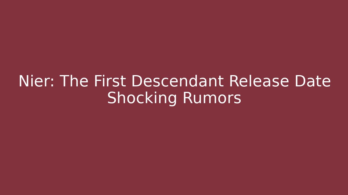 Nier: The First Descendant Release Date Shocking Rumors