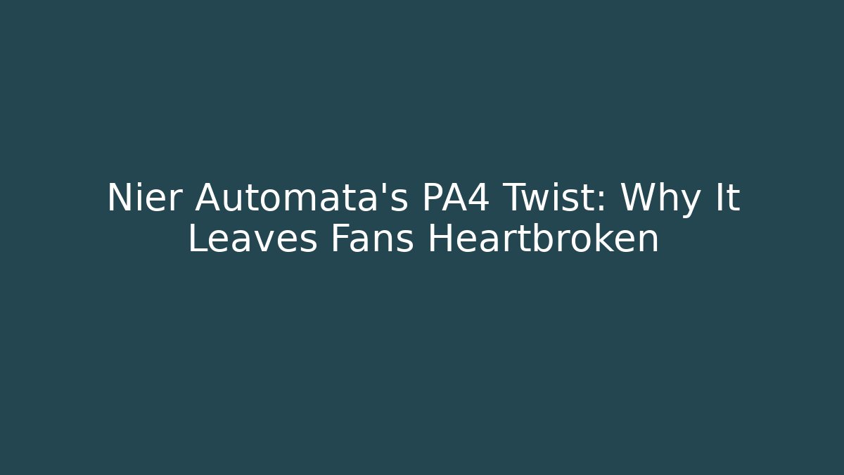 Nier Automata's PA4 Twist: Why It Leaves Fans Heartbroken