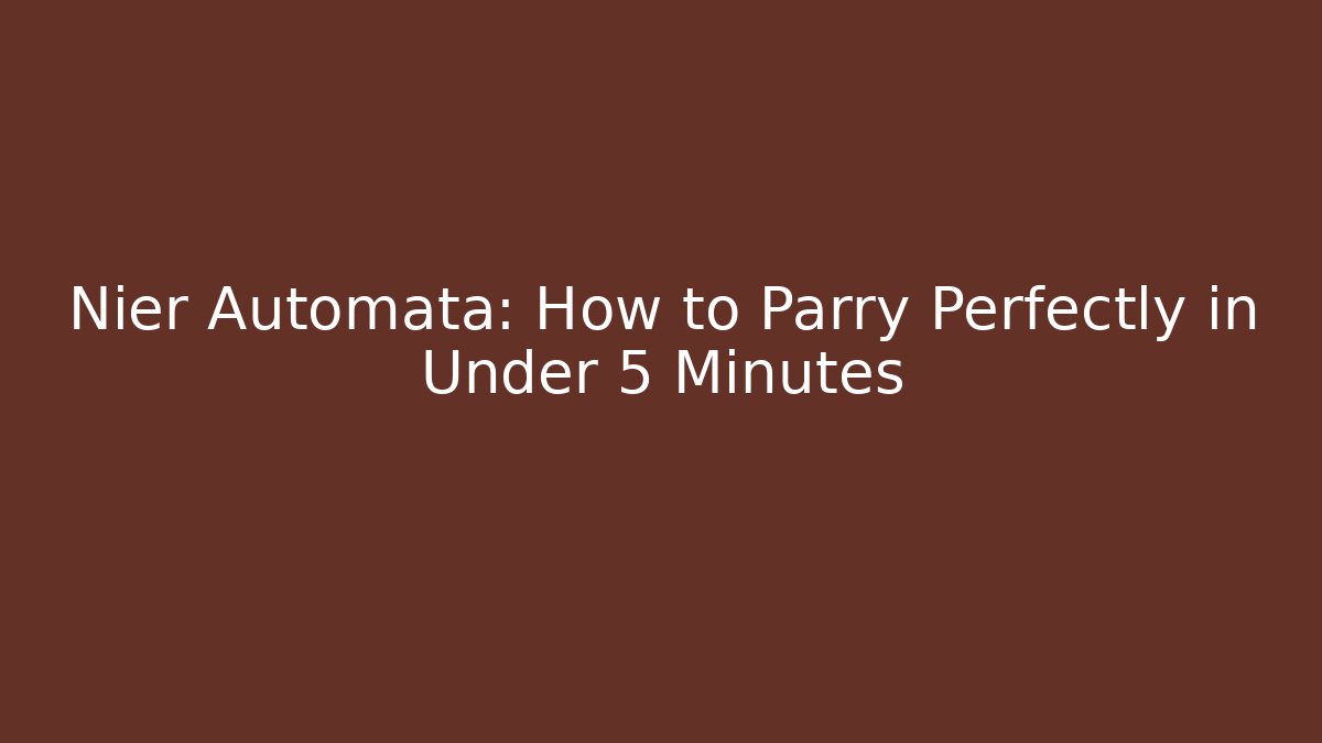 Nier Automata: How to Parry Perfectly in Under 5 Minutes