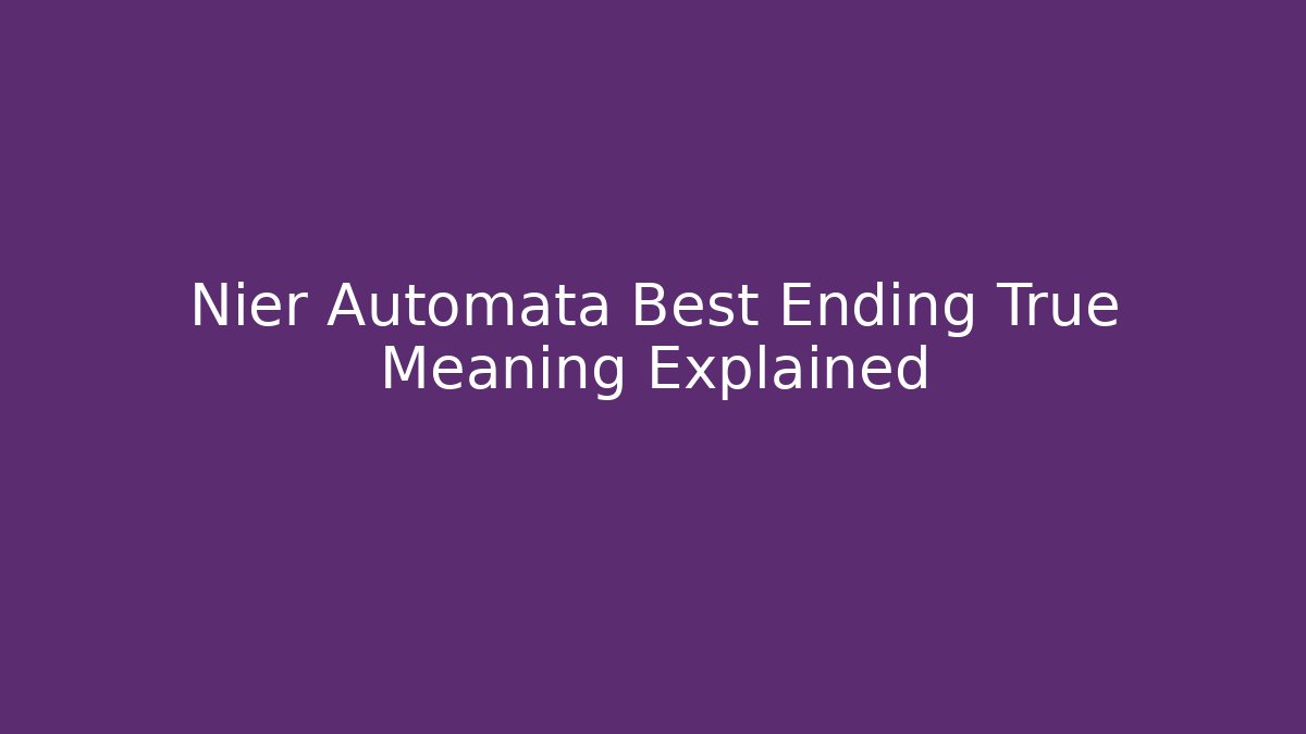 Nier Automata Best Ending True Meaning Explained - Create More Assets