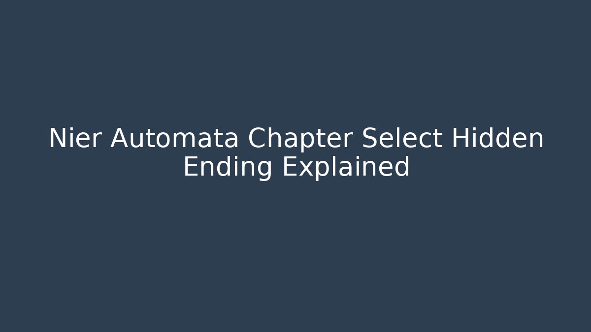 Nier Automata Chapter Select Hidden Ending Explained