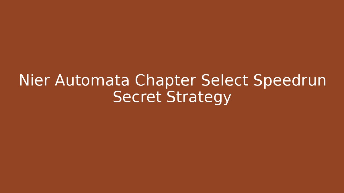 Nier Automata Chapter Select Speedrun Secret Strategy - Create More Assets