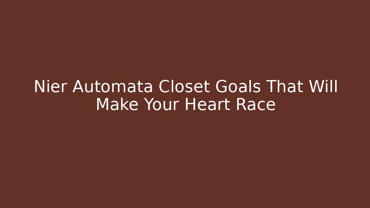 Nier Automata Closet Goals That Will Make Your Heart Race
