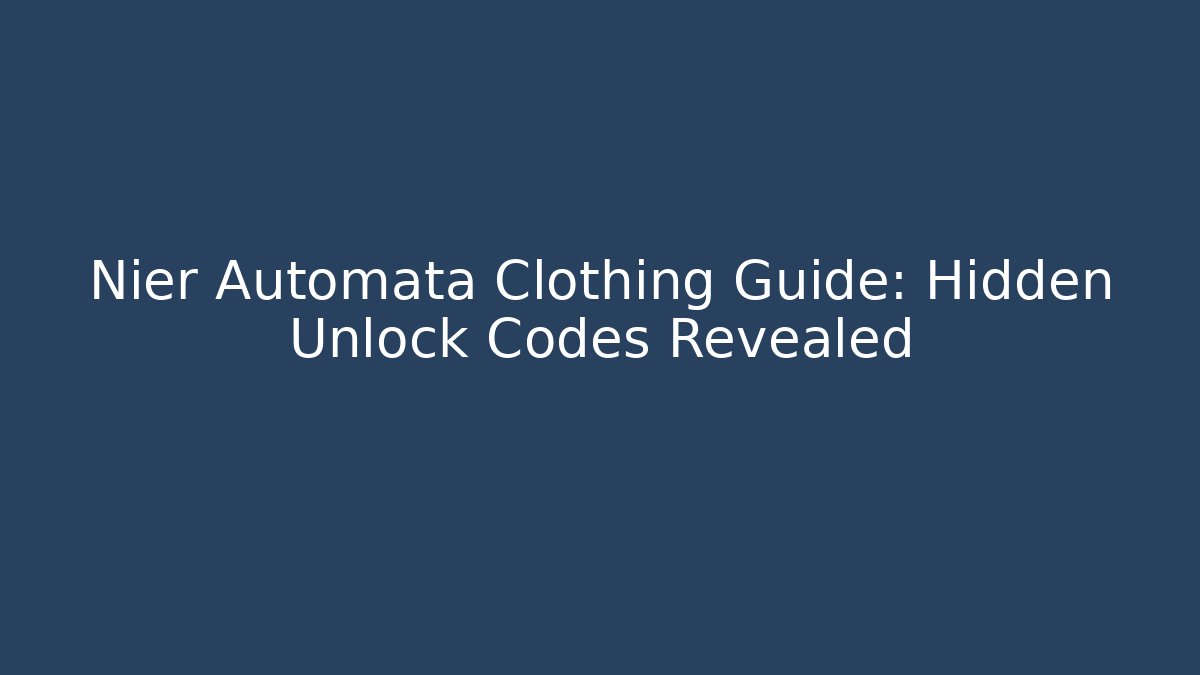 Nier Automata Clothing Guide: Hidden Unlock Codes Revealed