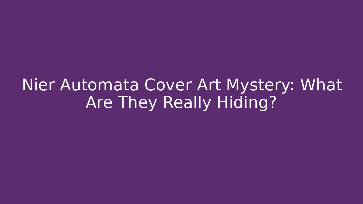Nier Automata Cover Art Mystery: What Are They Really Hiding?