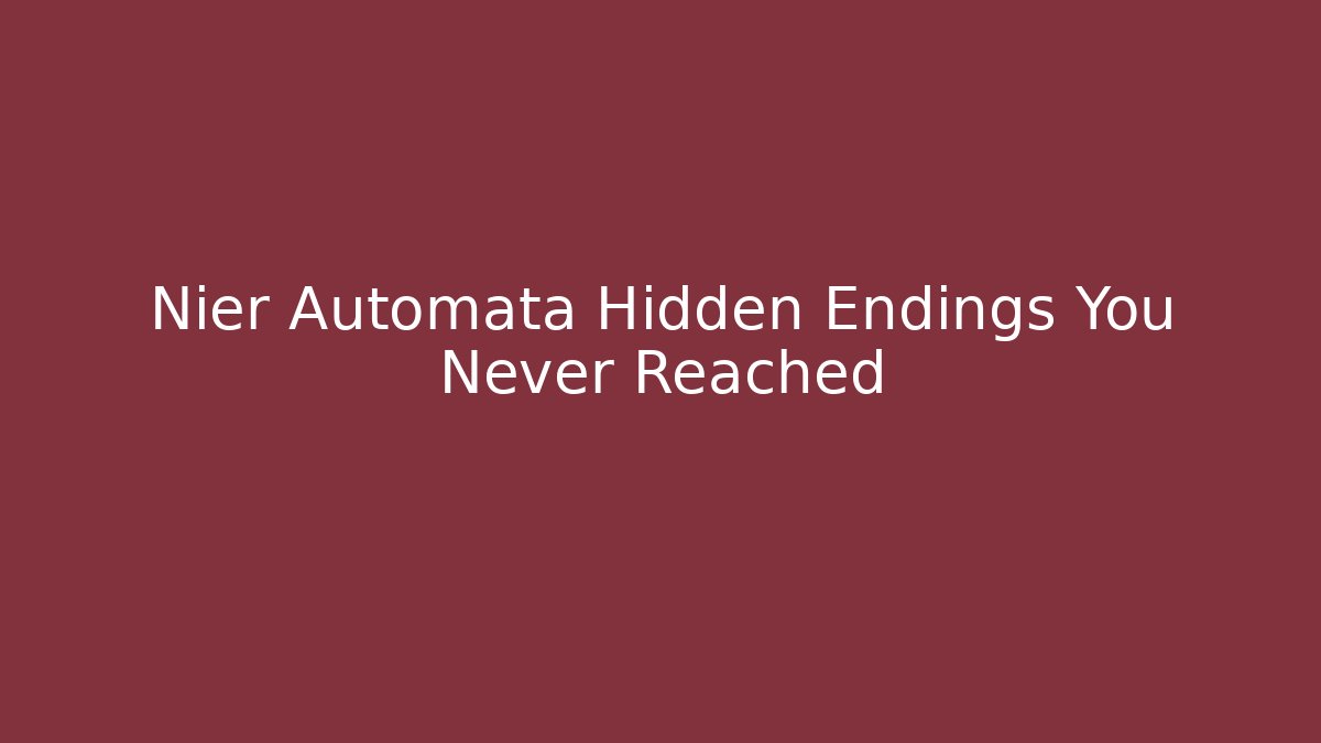 Nier Automata Hidden Endings You Never Reached - Create More Assets