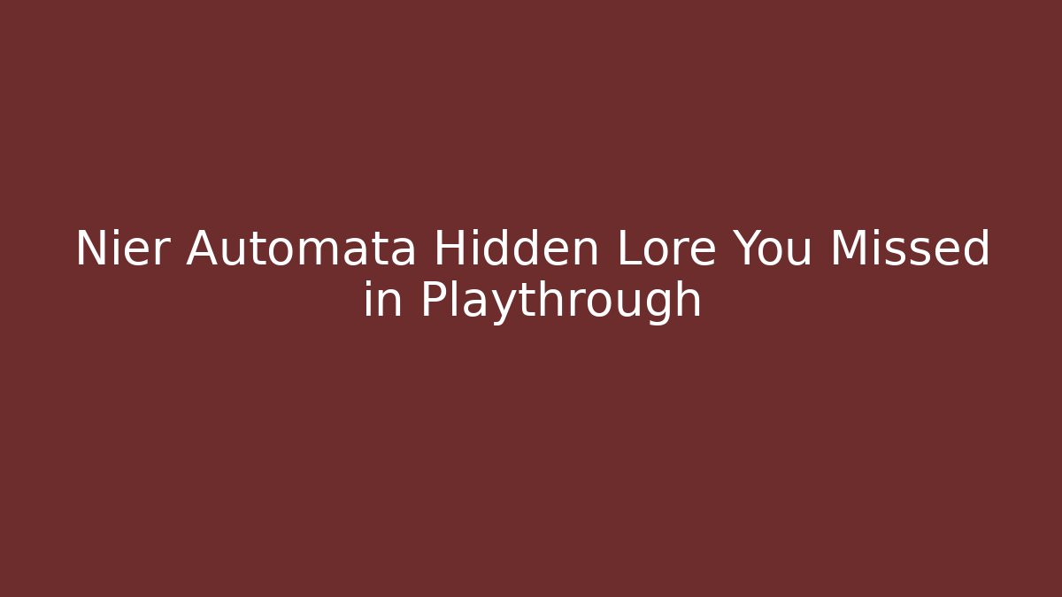 Nier Automata Hidden Lore You Missed in Playthrough